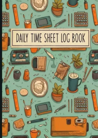 [PDF READ ONLINE] Daily Time Sheet Log Book: Timesheet Record Book for Working Hours | Designed