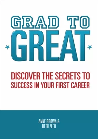 [READ DOWNLOAD] Grad to Great: Discover the Secrets to Success in Your First Career