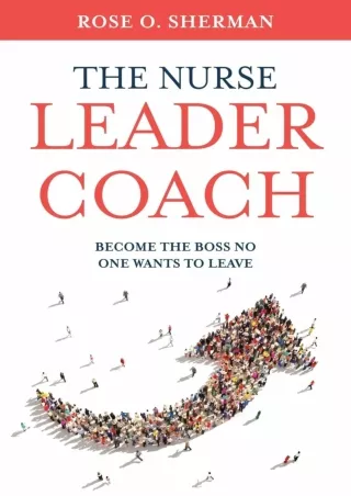 Read ebook [PDF] The Nurse Leader Coach: Become the Boss No One Wants to Leave