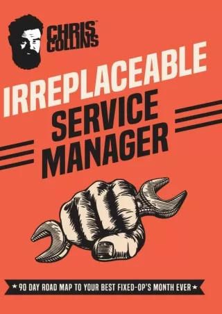 [READ DOWNLOAD] Irreplaceable Service Manager: 90 Day Road Map to Your Best Fixed-Op's Month