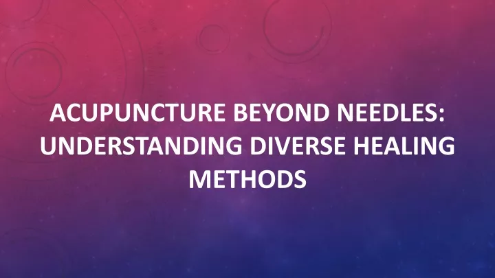 acupuncture beyond needles understanding diverse healing methods