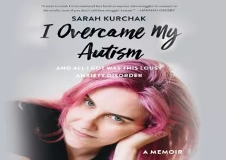 EPUB READ I Overcame My Autism and All I Got Was This Lousy Anxiety Disorder: A