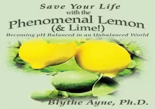 PDF DOWNLOAD Save Your Life with the Phenomenal Lemon (& Lime!): Becoming pH Bal