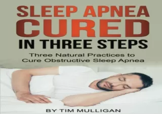 PDF DOWNLOAD Sleep Apnea Cured in Three Steps: Three Natural Practices to Cure O