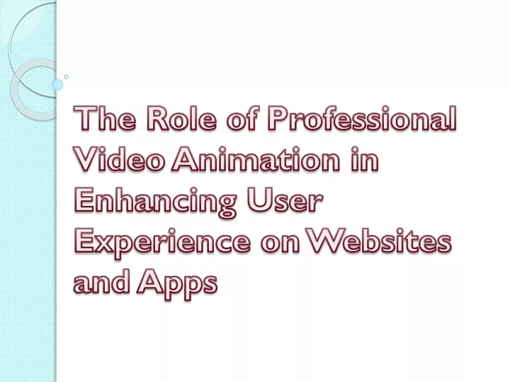 the role of professional video animation in enhancing user experience on websites and apps