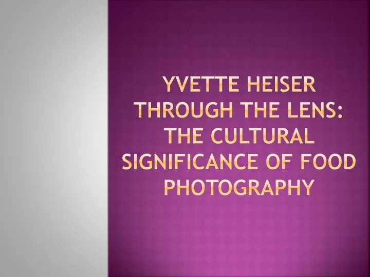 yvette heiser through the lens the cultural significance of food photography