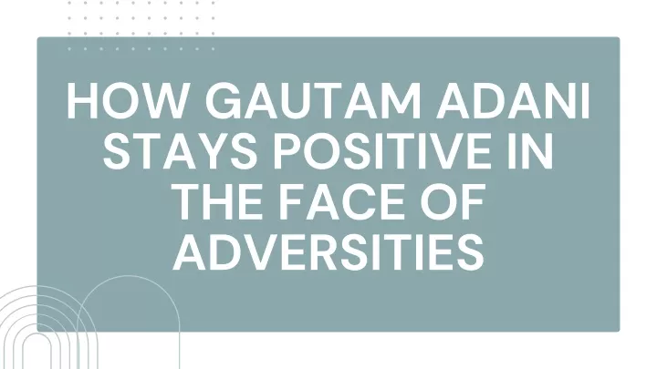 how gautam adani stays positive in the face