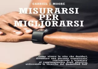 EBOOK READ MISURARSI PER MIGLIORARSI: Come vivere la vita che desideri, diventar