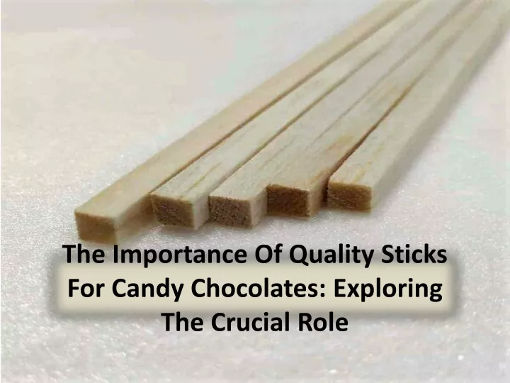 the importance of quality sticks for candy chocolates exploring the crucial role