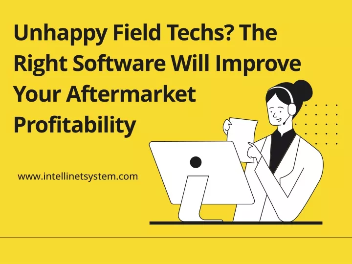 unhappy field techs the right software will