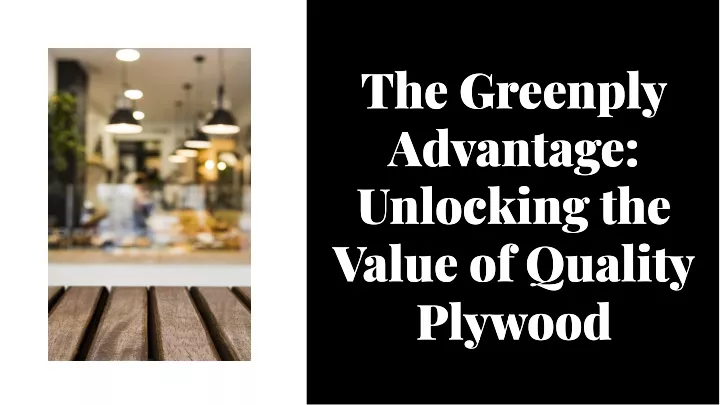 the greenply advantage unlocking the value