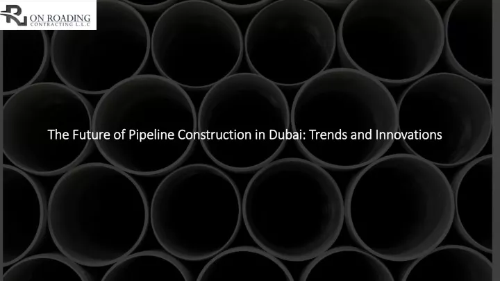 the future of pipeline construction in dubai trends and innovations