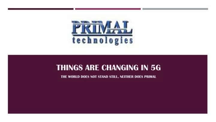 things are changing in 5g the world does not stand still neither does primal