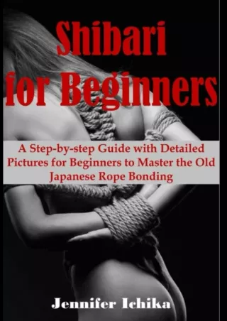 [READ DOWNLOAD] Shibari for Beginners: A step by step guide with detailed pictures for