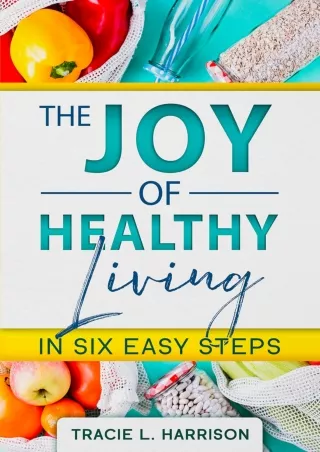 DOWNLOAD/PDF The Joy of Healthy Living In Six Easy Steps