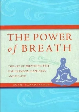 [PDF] DOWNLOAD The Power of Breath: The Art of Breathing Well for Harmony, Happiness and Health
