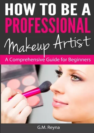 [PDF] DOWNLOAD How to be a Professional Makeup Artist: A Comprehensive Guide for Beginners
