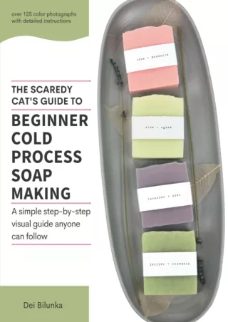 [PDF READ ONLINE] The Scaredy Cat's Guide to Beginner Cold Process Soapmaking: A Simple