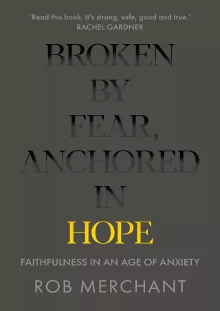 get [PDF] Download Broken by Fear, Anchored in Hope: Faithfulness in an age of anxiety