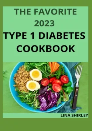 [READ DOWNLOAD] The Favorite 2023 Type 1 Diabetes Cookbook: 80  Quick and Easy Recipes for