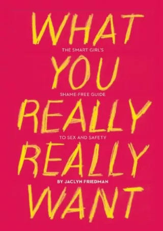 PDF/READ What You Really Really Want: The Smart Girl's Shame-Free Guide to Sex a