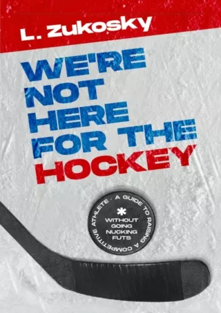 DOWNLOAD/PDF We're Not Here for the Hockey: A Guide to Raising a Competitive Ath