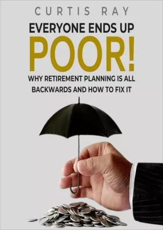 DOWNLOAD/PDF Everyone Ends Up Poor!: Why Retirement Planning Is All Backwards And How To