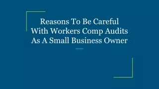 Reasons To Be Careful With Workers Comp Audits As A Small Business Owner