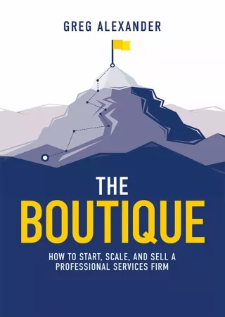 [PDF READ ONLINE] The Boutique: How To Start, Scale, And Sell A Professional Services Firm