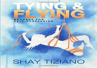 EBOOK READ Tying and Flying: Bondage for self-suspension