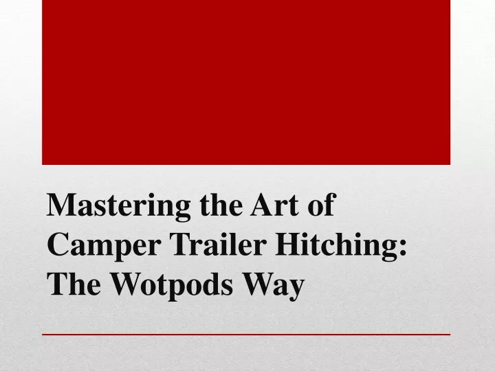 mastering the art of camper trailer hitching the wotpods way