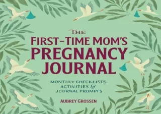 DOWNLOAD The First-Time Mom's Pregnancy Journal: Monthly Checklists, Activities,