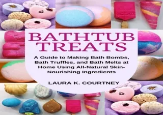 PDF DOWNLOAD Bathtub Treats: A Guide to Making Bath Bombs, Truffles, and Melts a