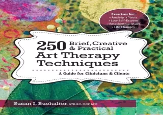 DOWNLOAD PDF 250 Brief, Creative & Practical Art Therapy Techniques: A Guide for