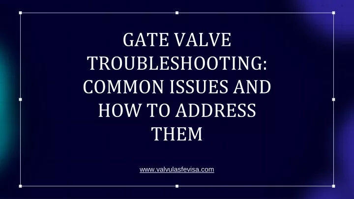 gate valve troubleshooting common issues and how to address them