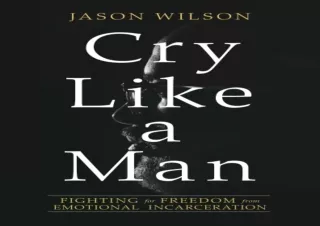 READ PDF Cry Like a Man: Fighting for Freedom from Emotional Incarceration