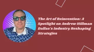 The Art of Reinvention A Spotlight on Andrew Hillman Dallas's Industry Reshaping Strategies