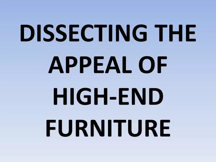 dissecting the appeal of high end furniture