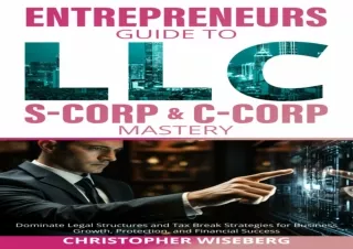 READ EBOOK (PDF) The Entrepreneurs Guide To LLC, S-Corp & C-Corp Mastery: Dominate Legal Structures and Tax Break Strate