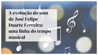 A evolução do som de José Felipe Duarte Ferreira uma linha do tempo musical