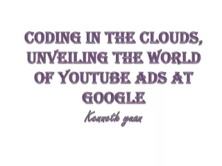 Kenneth Yuan - Coding in the Clouds, Unveiling the World of YouTube Ads at Google