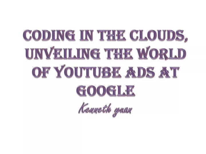 coding in the clouds unveiling the world of youtube ads at google kenneth yuan