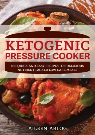 [PDF READ ONLINE] Ketogenic Pressure Cooker: 100 Quick and Easy Recipes for Delicious