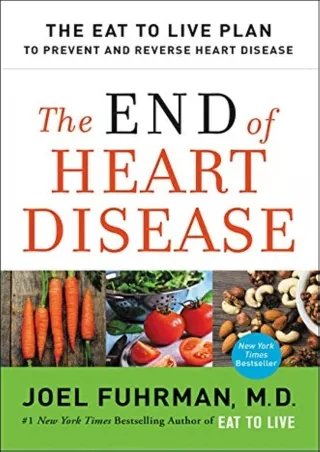 [READ DOWNLOAD] The End of Heart Disease: The Eat to Live Plan to Prevent and Reverse Heart