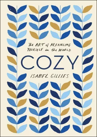 Download Book [PDF] Cozy: The Art of Arranging Yourself in the World