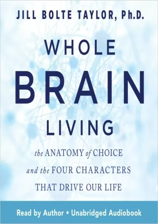 [PDF READ ONLINE] Whole Brain Living: The Anatomy of Choice and the Four Characters That Drive