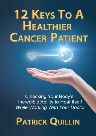 Read ebook [PDF] 12 Keys to a Healthier Cancer Patient: Unlocking Your Body's Incredible