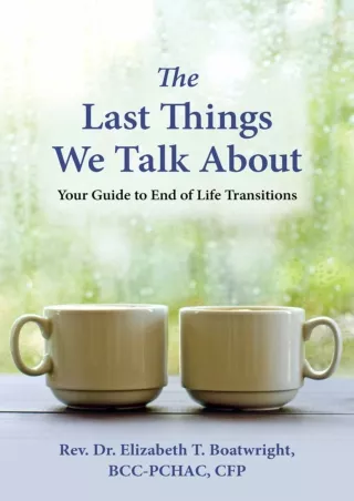 DOWNLOAD/PDF The Last Things We Talk About: Your Guide to End of Life Transitions