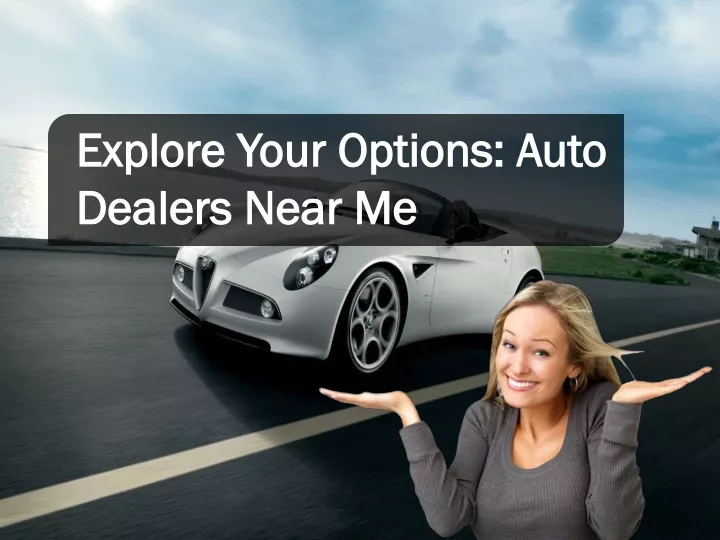 explore your options auto dealers near me