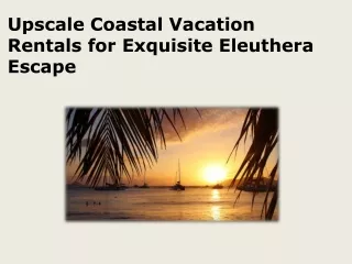 Upscale Coastal Vacation Rentals for Exquisite Eleuthera Escape